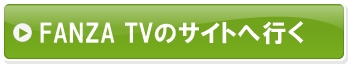 FANZA TVのサイトへ行く